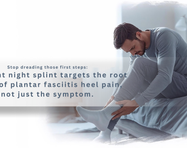 The right night splint targets the root cause of plantar fasciitis heel pain, not just the symptom.