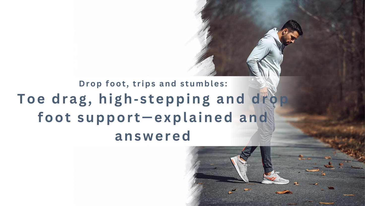 Toe drag, high‑stepping and drop foot support—explained and answered